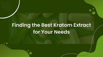 Finding the Best Kratom Extract for Your Needs  