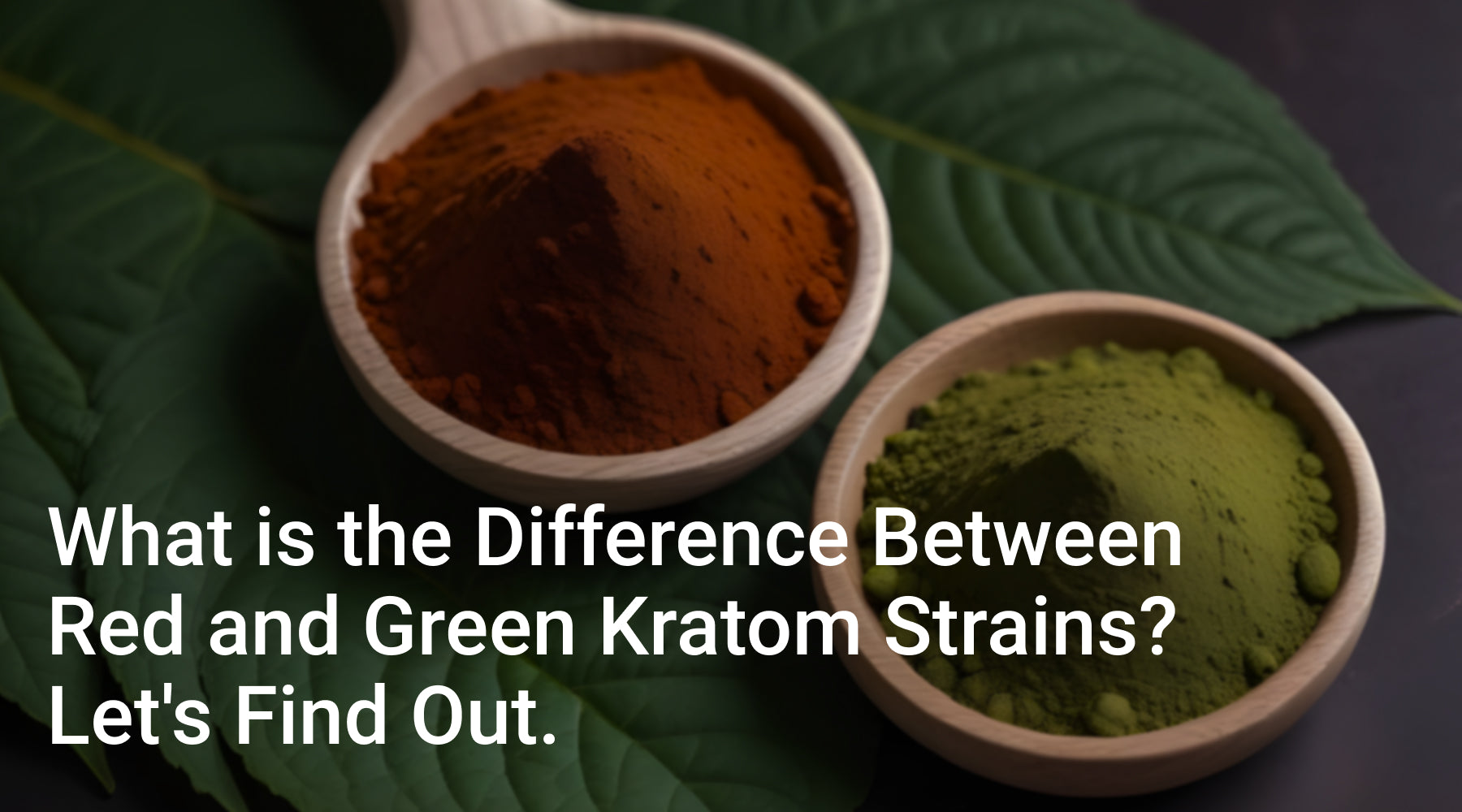 What is the Difference Between Red and Green Kratom Strains? Let's Find Out.